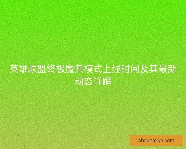 英雄联盟终极魔典模式上线时间及其最新动态详解